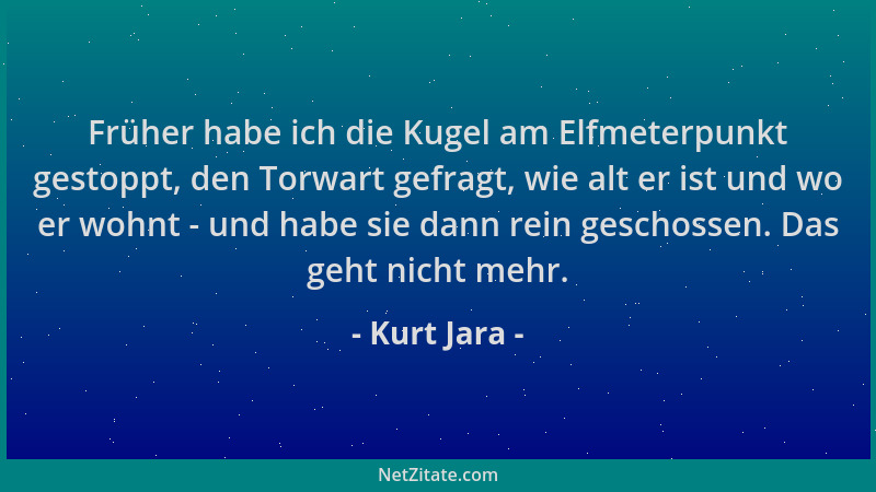 Kurt Jara - Früher habe ich die Kugel am Elfmeterpunkt gestoppt, den Torwart gefragt, wie alt er ist und wo er wohnt - und...