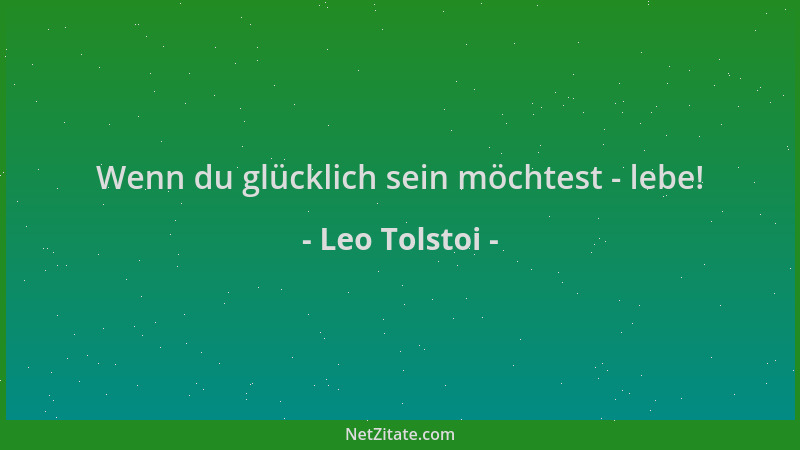 Leo Tolstoi - Wenn du glücklich sein möchtest - lebe!...