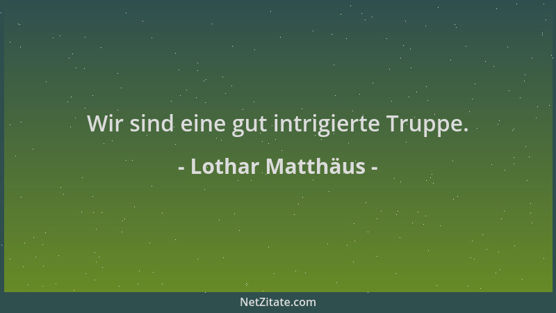 Lothar Matthäus - Wir sind eine gut intrigierte Truppe....