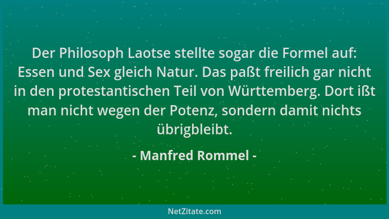 Manfred Rommel - Der Philosoph Laotse stellte sogar die Formel auf: Essen und Sex gleich Natur. Das paßt freilich gar nicht...