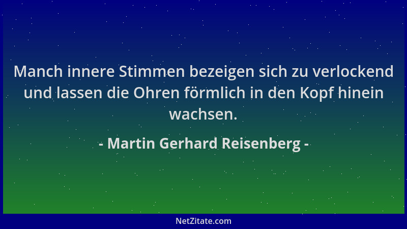 Martin Gerhard Reisenberg - Manch innere Stimmen bezeigen sich zu verlockend und lassen die Ohren förmlich in den Kopf hine...