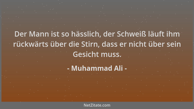 Muhammad Ali - Der Mann ist so hässlich, der Schweiß läuft ihm rückwärts über die Stirn, dass er nicht über sein Gesicht mu...