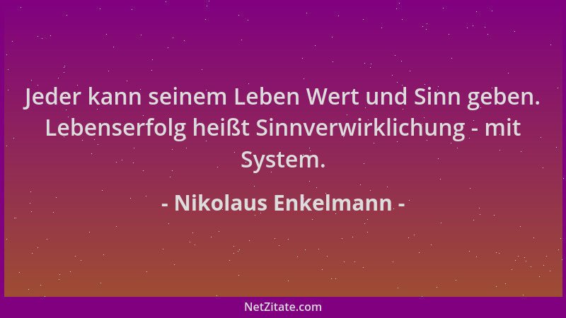 Nikolaus Enkelmann - Jeder kann seinem Leben Wert und Sinn geben. Lebenserfolg heißt Sinnverwirklichung - mit System....