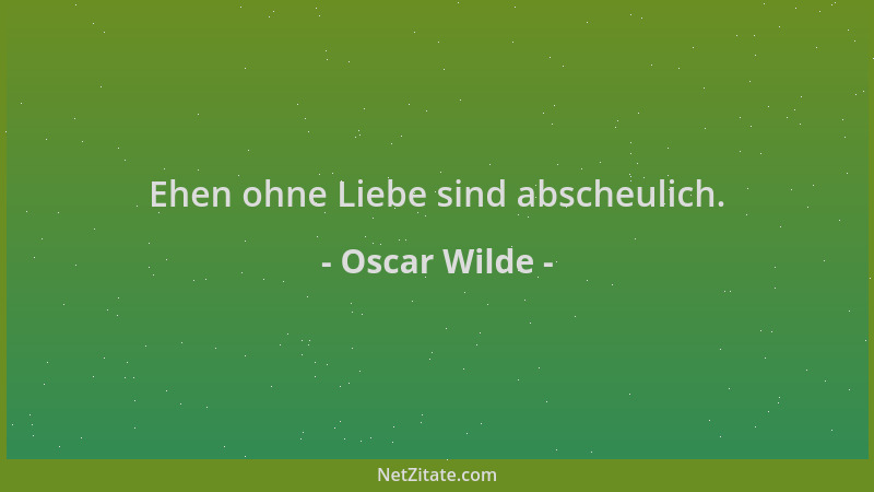 Oscar Wilde - Ehen ohne Liebe sind abscheulich....