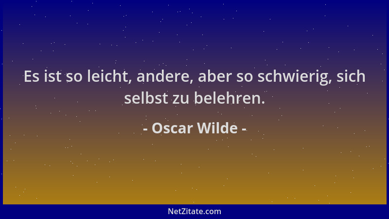 Oscar Wilde - Es ist so leicht, andere, aber so schwierig, sich selbst zu belehren....