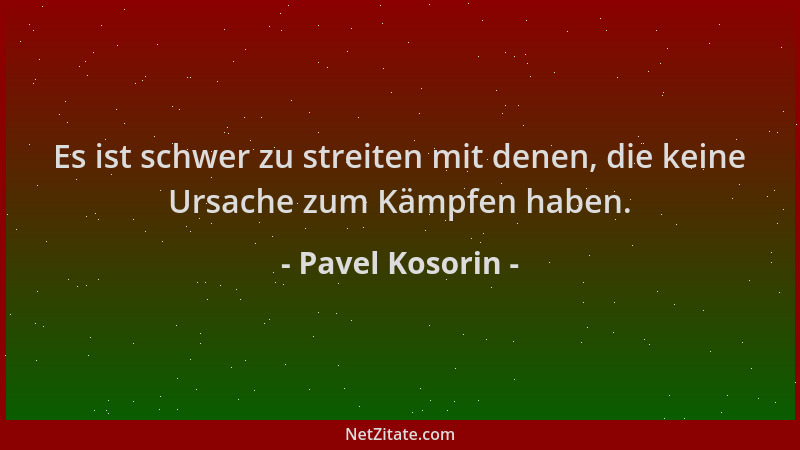 Pavel Kosorin - Es ist schwer zu streiten mit denen, die keine Ursache zum Kämpfen haben....