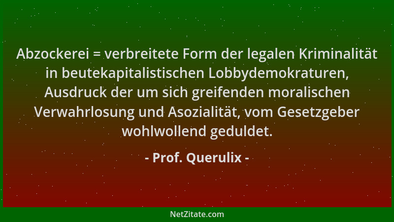 Prof. Querulix - Abzockerei = verbreitete Form der legalen Kriminalität in beutekapitalistischen Lobbydemokraturen, Ausdruc...