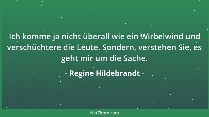 Regine Hildebrandt - Ich komme ja nicht überall wie ein Wirbelwind und verschüchtere die Leute. Sondern, verstehen Sie, es...