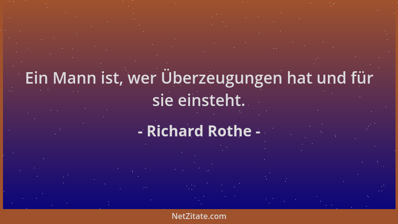 Richard Rothe - Ein Mann ist, wer Überzeugungen hat und für sie einsteht....