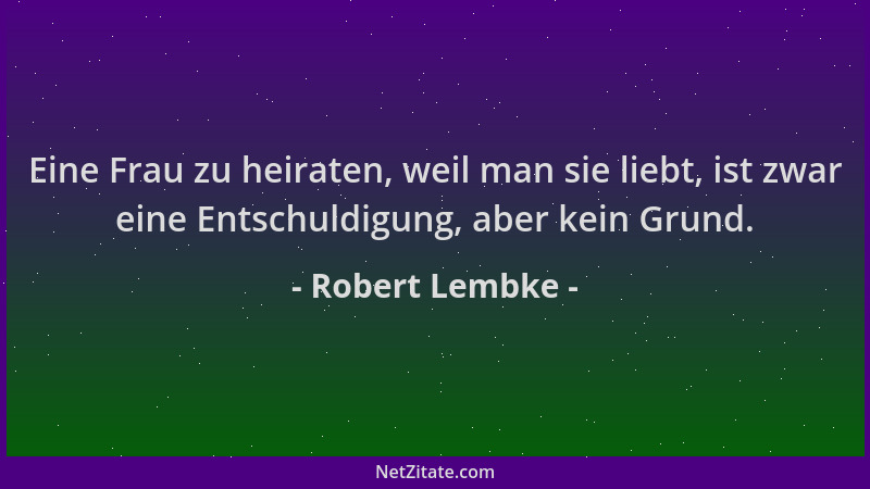 Robert Lembke - Eine Frau zu heiraten, weil man sie liebt, ist zwar eine Entschuldigung, aber kein Grund....