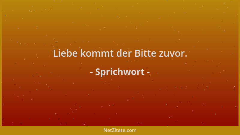 Sprichwort - Liebe kommt der Bitte zuvor....