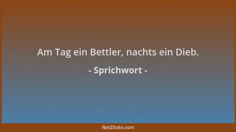 Sprichwort - Am Tag ein Bettler, nachts ein Dieb....