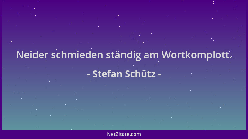 Stefan Schütz - Neider schmieden ständig am Wortkomplott....