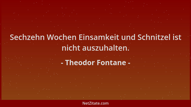 Theodor Fontane - Sechzehn Wochen Einsamkeit und Schnitzel ist nicht auszuhalten....