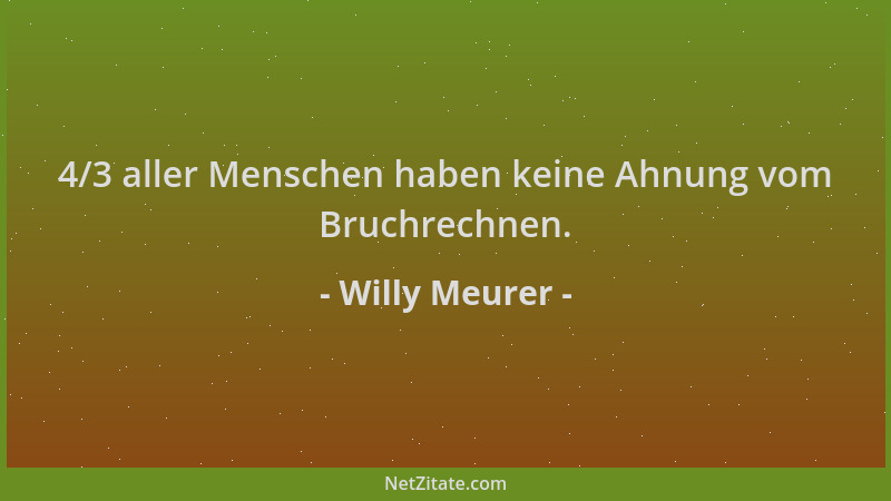 Willy Meurer - 4/3 aller Menschen haben keine Ahnung vom Bruchrechnen....