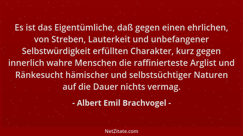 Albert Emil Brachvogel - Es ist das Eigentümliche, daß gegen einen ehrlichen, von Streben, Lauterkeit und unbefangener Selb...