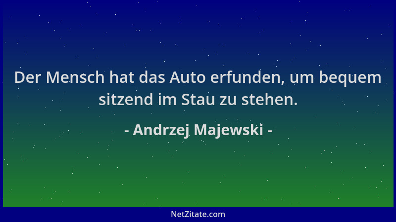 Andrzej Majewski - Der Mensch hat das Auto erfunden, um bequem sitzend im Stau zu stehen....