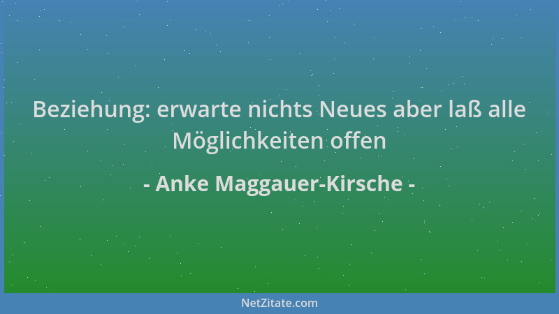 Anke Maggauer-Kirsche - Beziehung: erwarte nichts Neues aber laß alle Möglichkeiten offen...