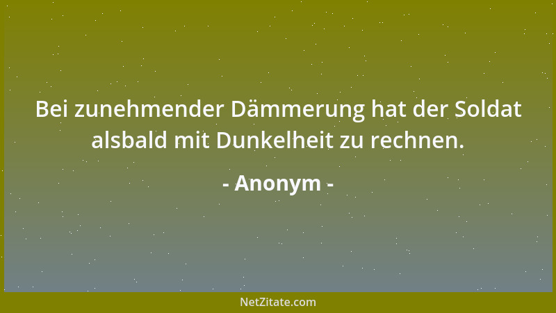 Anonym - Bei zunehmender Dämmerung hat der Soldat alsbald mit Dunkelheit zu rechnen....