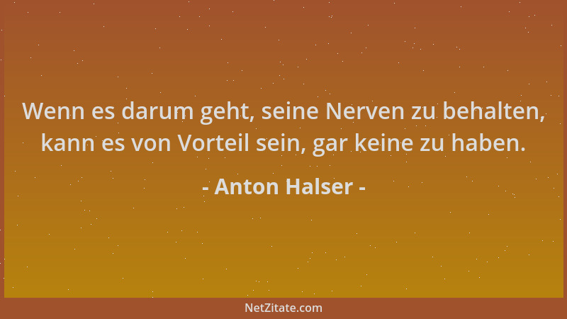 Anton Halser - Wenn es darum geht, seine Nerven zu behalten, kann es von Vorteil sein, gar keine zu haben....