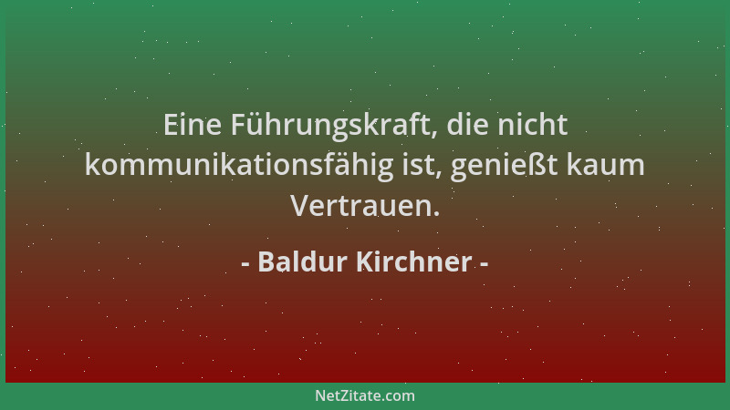 Baldur Kirchner - Eine Führungskraft, die nicht kommunikationsfähig ist, genießt kaum Vertrauen....