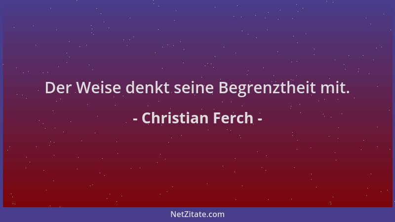Christian Ferch - Der Weise denkt seine Begrenztheit mit....