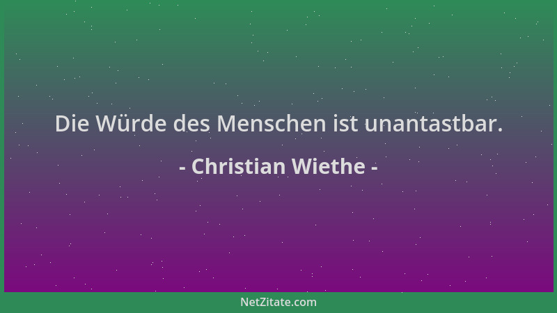 Christian Wiethe - Die Würde des Menschen ist unantastbar....