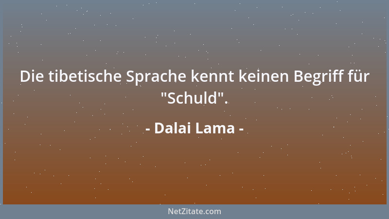 Dalai Lama - Die tibetische Sprache kennt keinen Begriff für  "Schuld "....