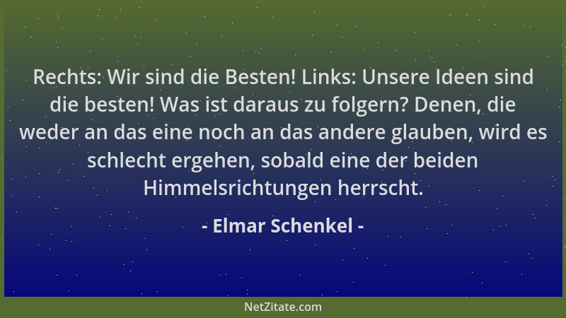 Elmar Schenkel - Rechts: Wir sind die Besten! Links: Unsere Ideen sind die besten! Was ist daraus zu folgern? Denen, die we...