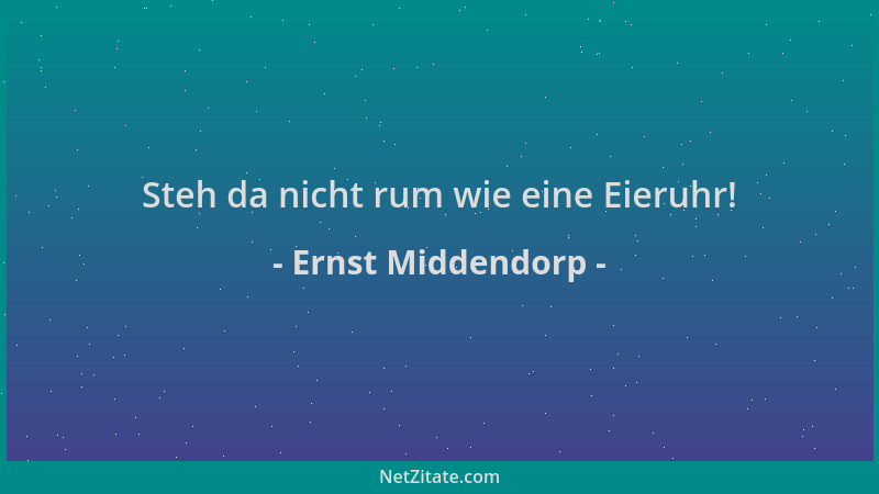 Ernst Middendorp - Steh da nicht rum wie eine Eieruhr!...