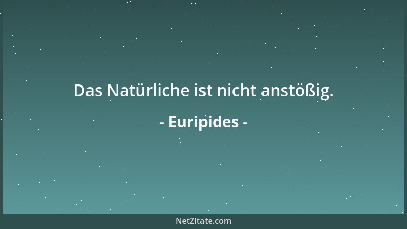 Euripides - Das Natürliche ist nicht anstößig....