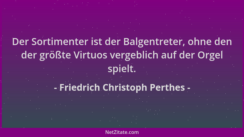 Friedrich Christoph Perthes - Der Sortimenter ist der Balgentreter, ohne den der größte Virtuos vergeblich auf der Orgel sp...