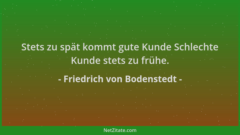 Friedrich von Bodenstedt - Stets zu spät kommt gute Kunde Schlechte Kunde stets zu frühe....