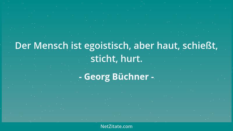Georg Büchner - Der Mensch ist egoistisch, aber haut, schießt, sticht, hurt....