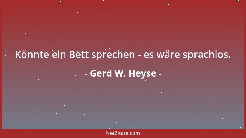 Gerd W. Heyse - Könnte ein Bett sprechen - es wäre sprachlos....