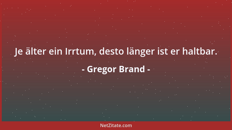 Gregor Brand - Je älter ein Irrtum, desto länger ist er haltbar....
