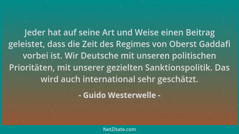 Guido Westerwelle - Jeder hat auf seine Art und Weise einen Beitrag geleistet, dass die Zeit des Regimes von Oberst Gaddafi...