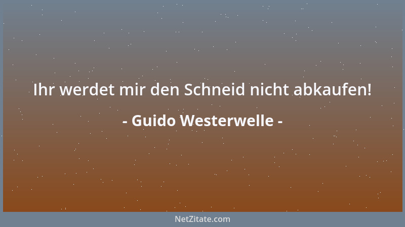 Guido Westerwelle - Ihr werdet mir den Schneid nicht abkaufen!...