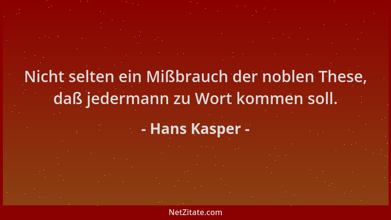 Hans Kasper - Nicht selten ein Mißbrauch der noblen These, daß jedermann zu Wort kommen soll....
