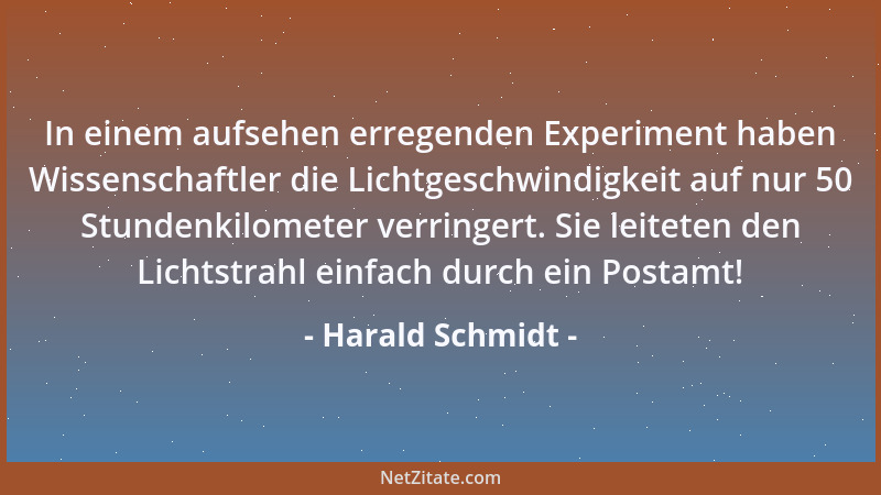 Harald Schmidt - In einem aufsehen erregenden Experiment haben Wissenschaftler die Lichtgeschwindigkeit auf nur 50 Stundenk...