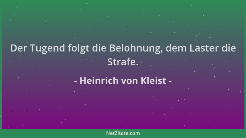 Heinrich von Kleist - Der Tugend folgt die Belohnung, dem Laster die Strafe....