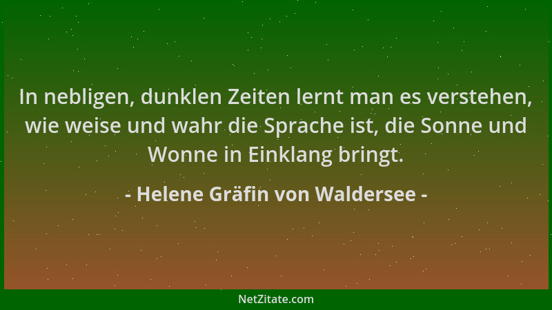 Helene Gräfin von Waldersee - In nebligen, dunklen Zeiten lernt man es verstehen, wie weise und wahr die Sprache ist, die S...