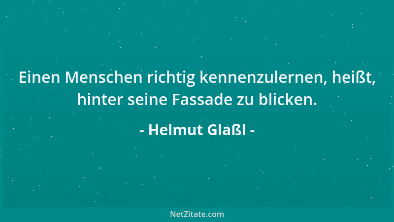 Helmut Glaßl - Einen Menschen richtig kennenzulernen, heißt, hinter seine Fassade zu blicken....
