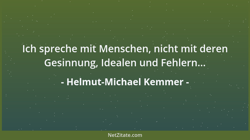 Helmut-Michael Kemmer - Ich spreche mit Menschen, nicht mit deren Gesinnung, Idealen und Fehlern......