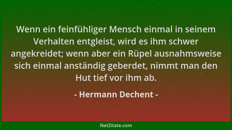 Hermann Dechent - Wenn ein feinfühliger Mensch einmal in seinem Verhalten entgleist, wird es ihm schwer angekreidet; wenn a...