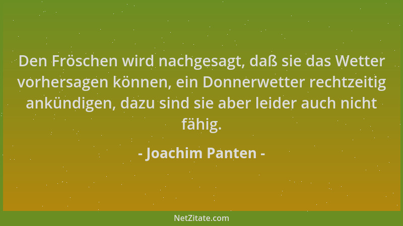 Joachim Panten - Den Fröschen wird nachgesagt, daß sie das Wetter vorhersagen können, ein Donnerwetter rechtzeitig ankündig...