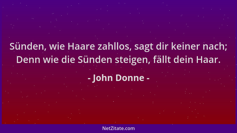 John Donne - Sünden, wie Haare zahllos, sagt dir keiner nach; Denn wie die Sünden steigen, fällt dein Haar....