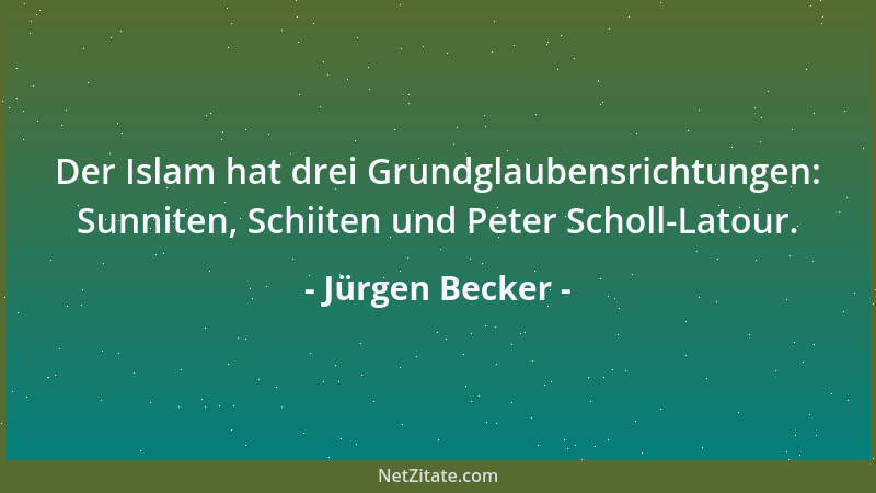 Jürgen Becker - Der Islam hat drei Grundglaubensrichtungen: Sunniten, Schiiten und Peter Scholl-Latour....
