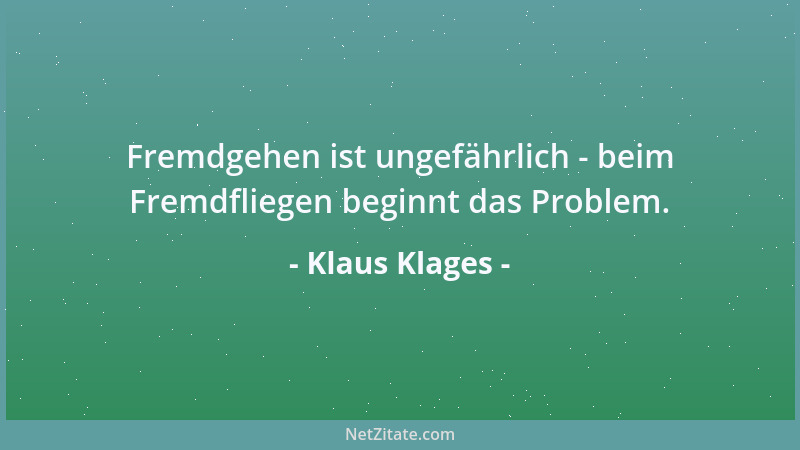Klaus Klages - Fremdgehen ist ungefährlich - beim Fremdfliegen beginnt das Problem....