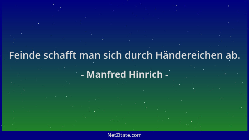 Manfred Hinrich - Feinde schafft man sich durch Händereichen ab....